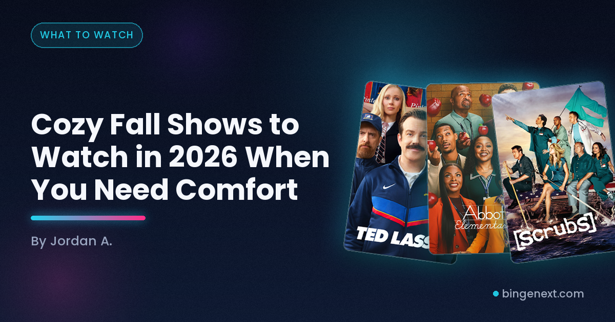 Cover art for the BingeNext guide "Cozy Fall Shows to Watch in 2026 When You Need Comfort", featuring Ted Lasso, Abbott Elementary and Scrubs.