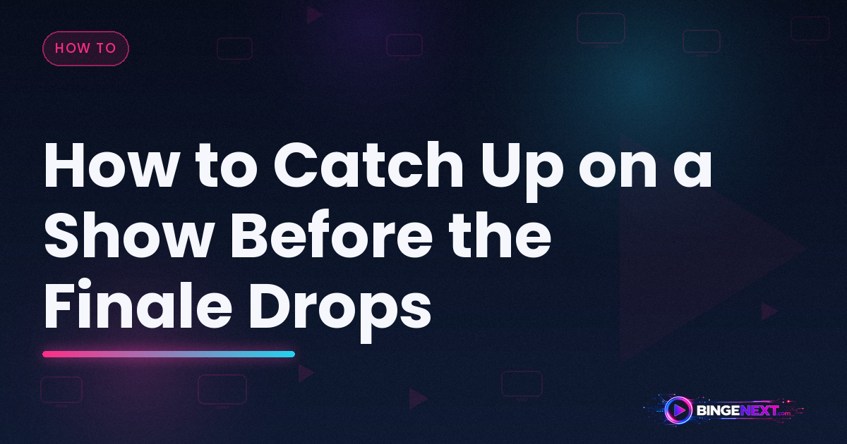 How to Catch Up on a Show Before the Finale Drops on BingeNext