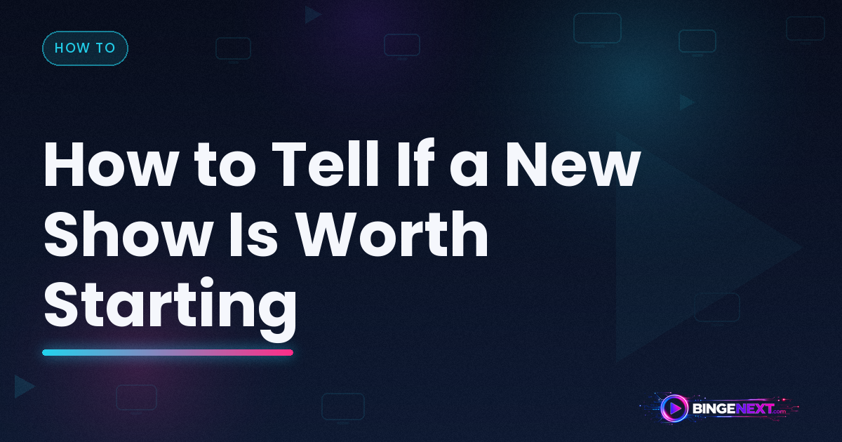 How to Tell If a New Show Is Worth Starting on BingeNext