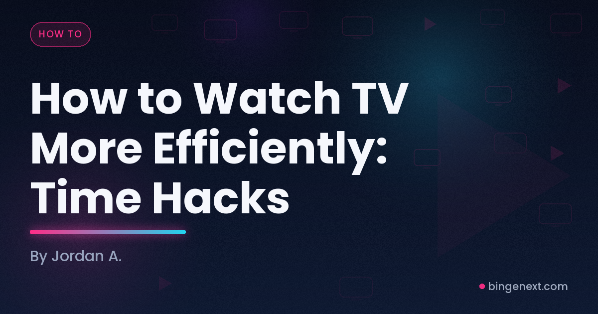 Cover art for the BingeNext guide "How to Watch TV More Efficiently: Time Hacks".