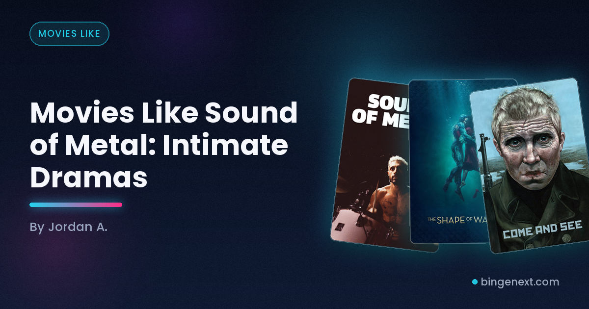 Cover art for the BingeNext guide "Movies Like Sound of Metal: Intimate Dramas", featuring Sound of Metal, The Shape of Water and Come and See.