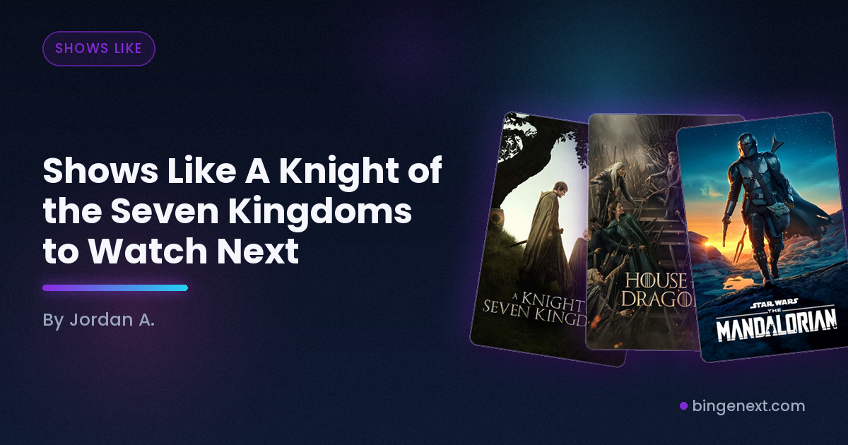 Cover art for the BingeNext guide "Shows Like A Knight of the Seven Kingdoms to Watch Next", featuring A Knight of the Seven Kingdoms, House of the Dragon and The Mandalorian.