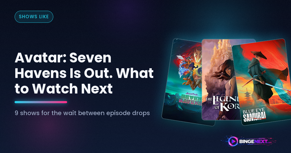 Avatar: Seven Havens Is Out. Here's What to Watch Next on BingeNext