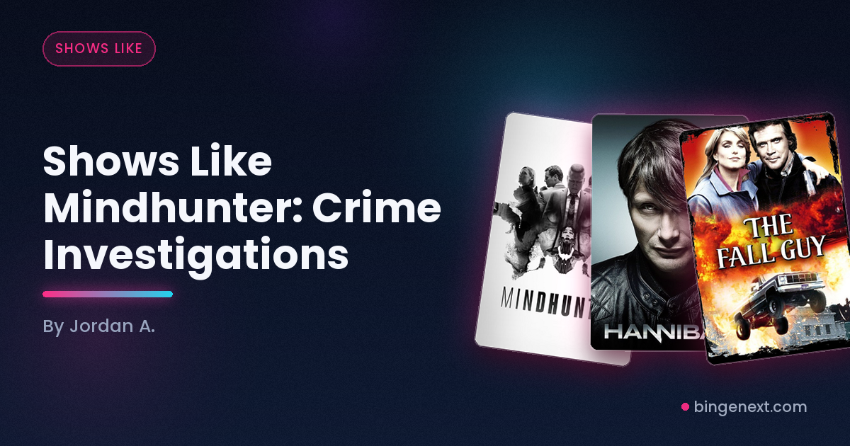 Cover art for the BingeNext guide "Shows Like Mindhunter: Crime Investigations", featuring Mindhunter, Hannibal and The Fall.