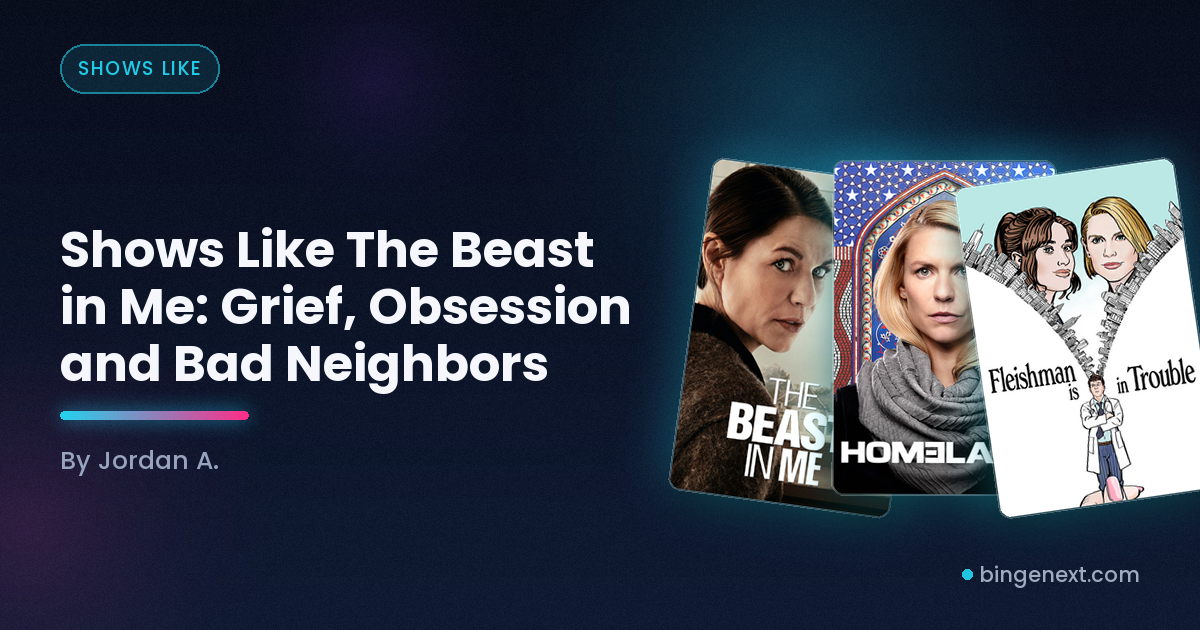 Cover art for the BingeNext guide "Shows Like The Beast in Me: Grief, Obsession and Bad Neighbors", featuring The Beast in Me, Homeland and Fleishman Is in Trouble.