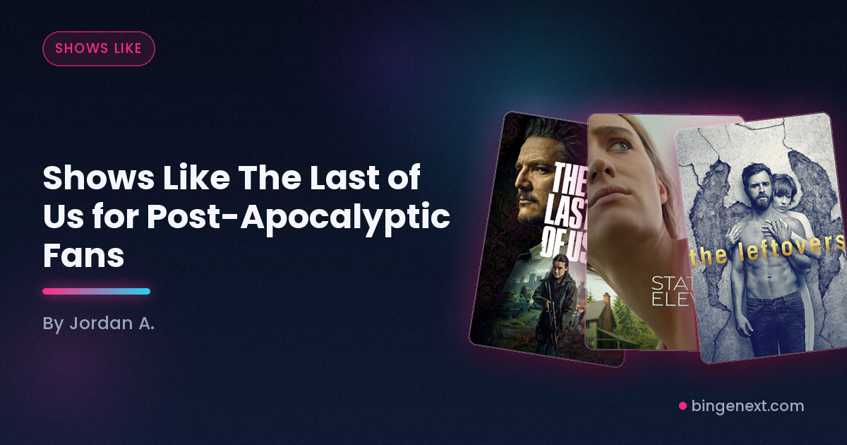 Cover art for the BingeNext guide "Shows Like The Last of Us for Post-Apocalyptic Fans", featuring The Last of Us, Station Eleven and The Leftovers.