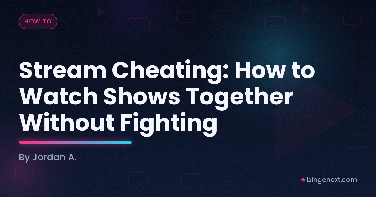 Cover art for the BingeNext guide "Stream Cheating: How to Watch Shows Together Without Fighting".