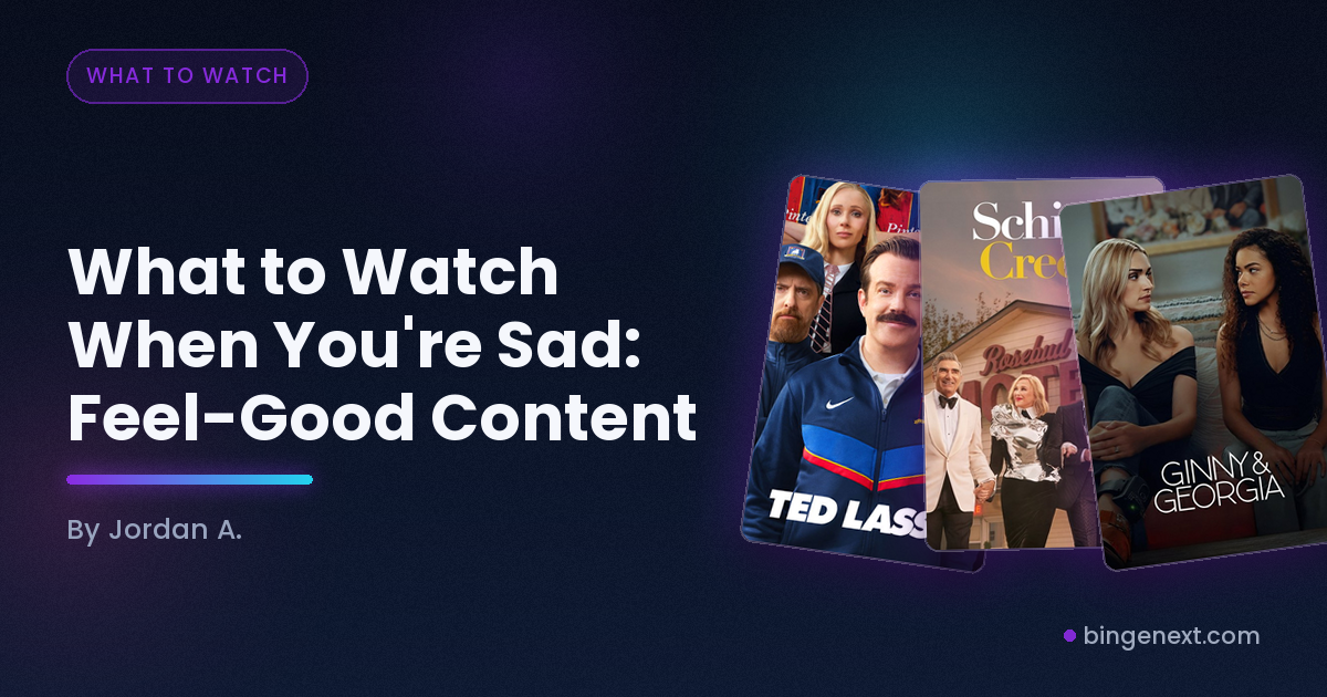 Cover art for the BingeNext guide "What to Watch When You're Sad: Feel-Good Content", featuring Ted Lasso, Schitt's Creek and Ginny and Georgia.