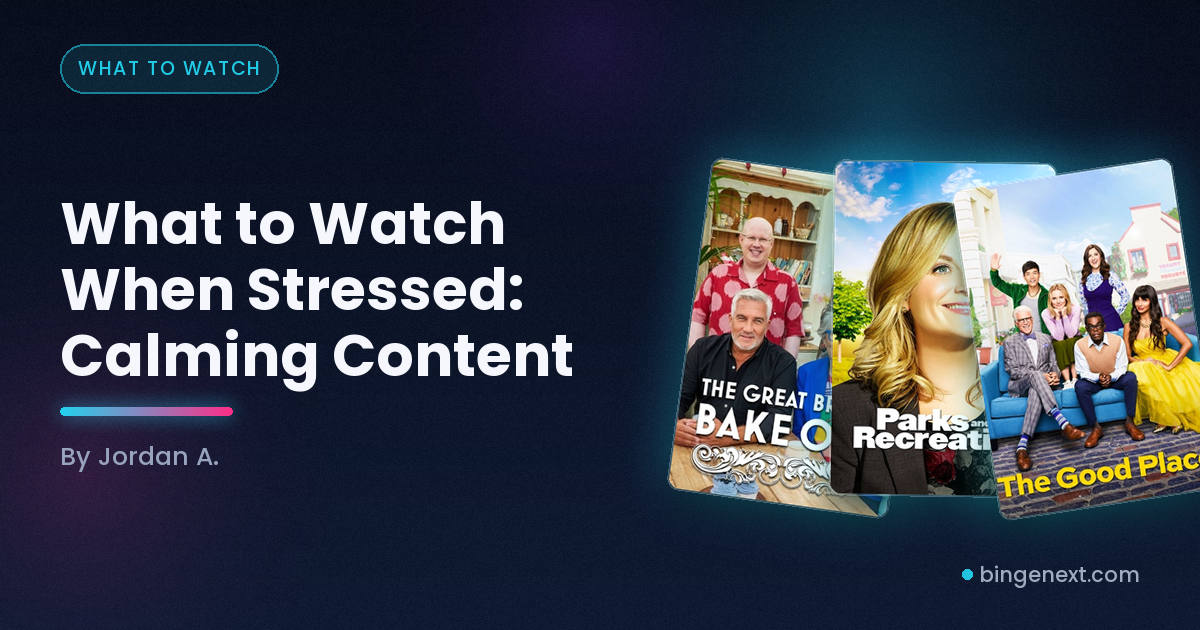 Cover art for the BingeNext guide "What to Watch When Stressed: Calming Content", featuring The Great British Bake Off, Parks and Recreation and The Good Place.